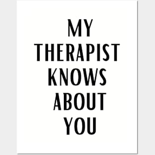 MY THERAPIST KNOWS ABOUT YOU Posters and Art